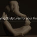 Buying Sculptures for your Home
